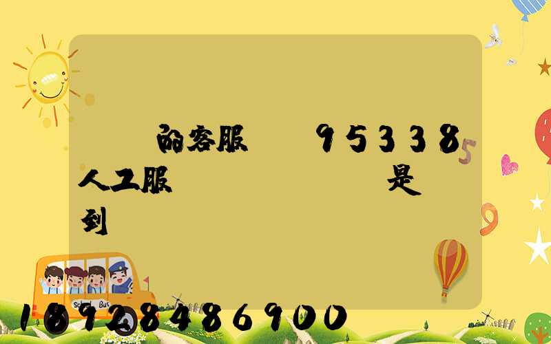 順豐的客服電話95338人工服務(wù)時間是幾點到幾點。